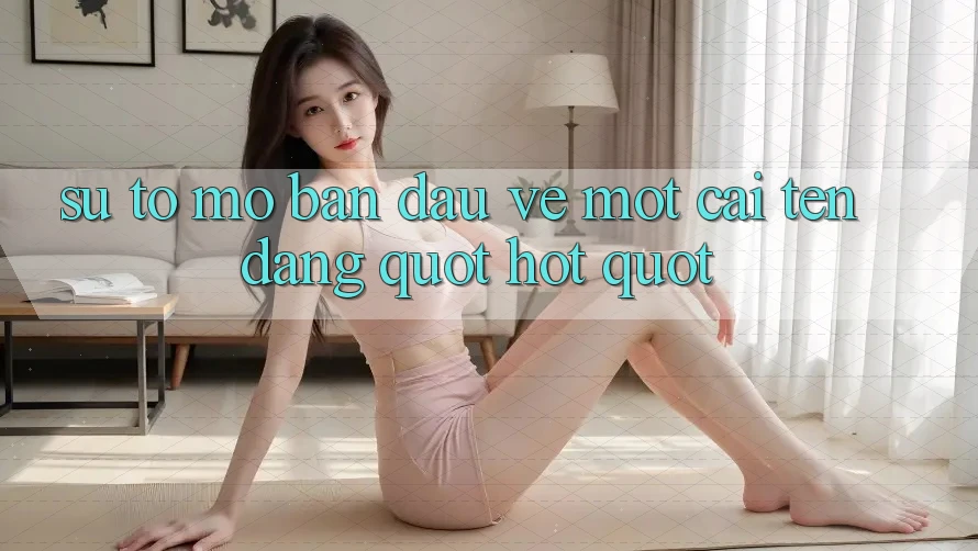 Sự tò mò ban đầu về một cái tên đang " hot"