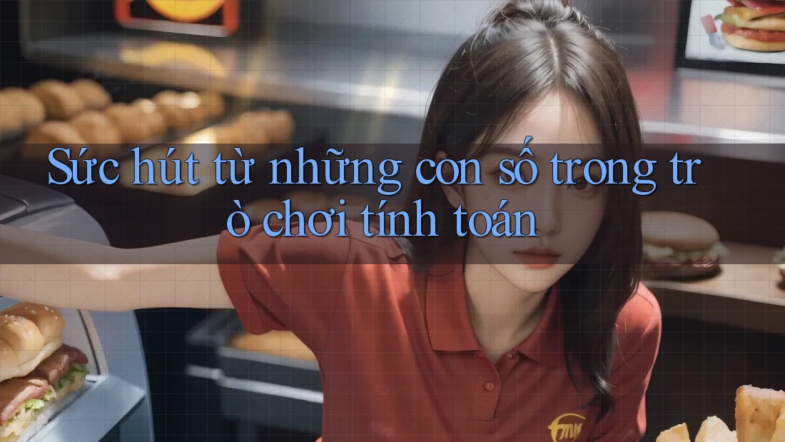 Sức hút từ những con số trong trò chơi tính toán Sức hút từ những con số trong trò chơi tính toán
