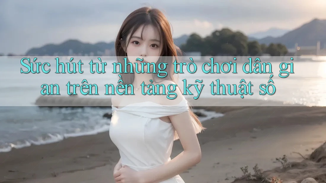 Sức hút từ những trò chơi dân gian trên nền tảng kỹ thuật số Sức hút từ những trò chơi dân gian trên nền tảng kỹ thuật số