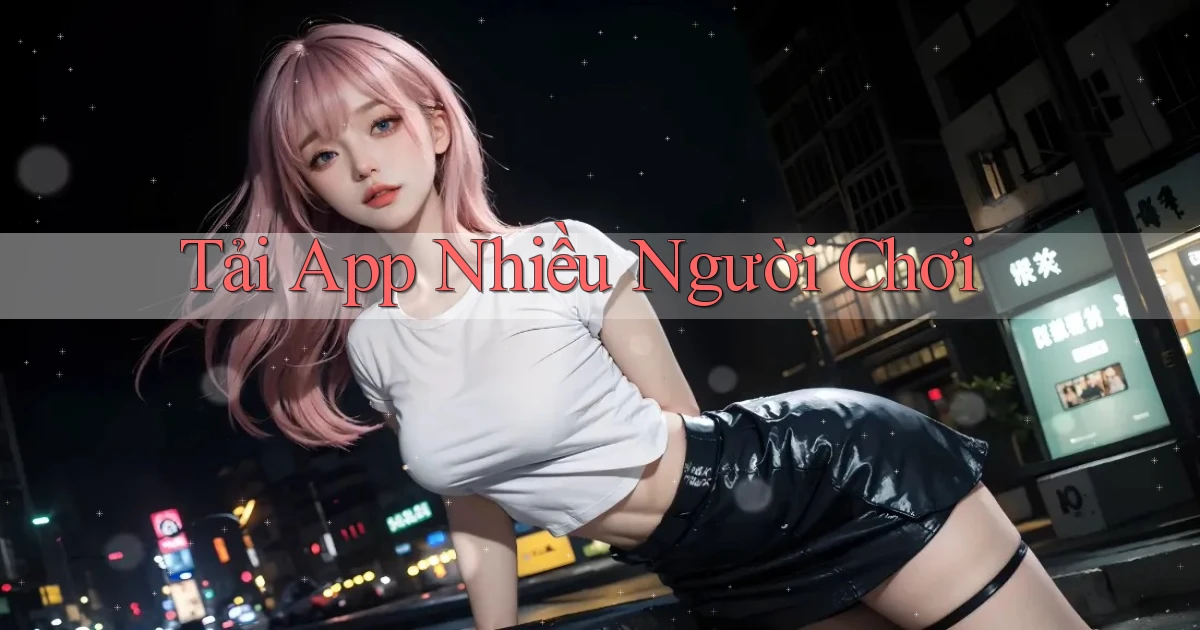 tải app Nhiều người chơi