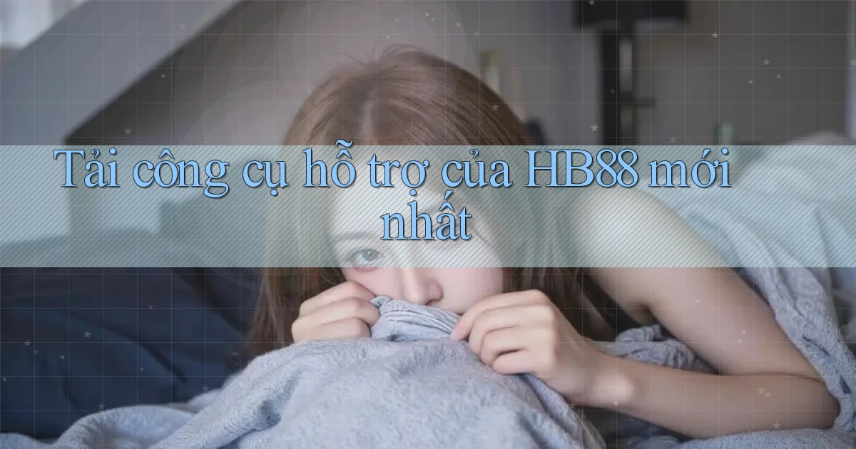tải công cụ hỗ trợ của hb88 mới nhất