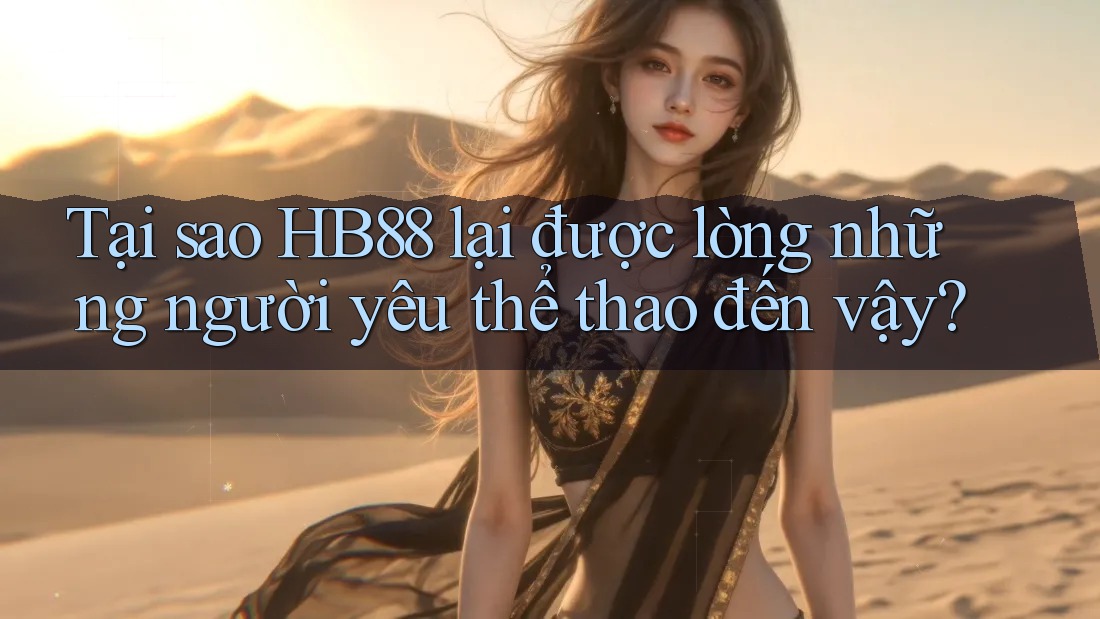 Tại sao HB88 lại được lòng những người yêu thể thao đến vậy? Tại sao HB88 lại được lòng những người yêu thể thao đến vậy?