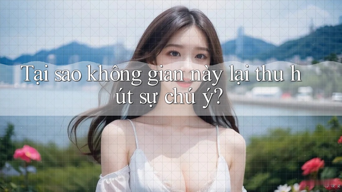 Tại sao không gian này lại thu hút sự chú ý? Tại sao không gian này lại thu hút sự chú ý?