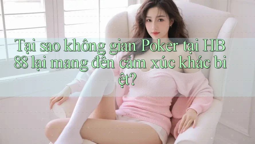 Tại sao không gian Poker tại HB88 lại mang đến cảm xúc khác biệt? Tại sao không gian Poker tại HB88 lại mang đến cảm xúc khác biệt?