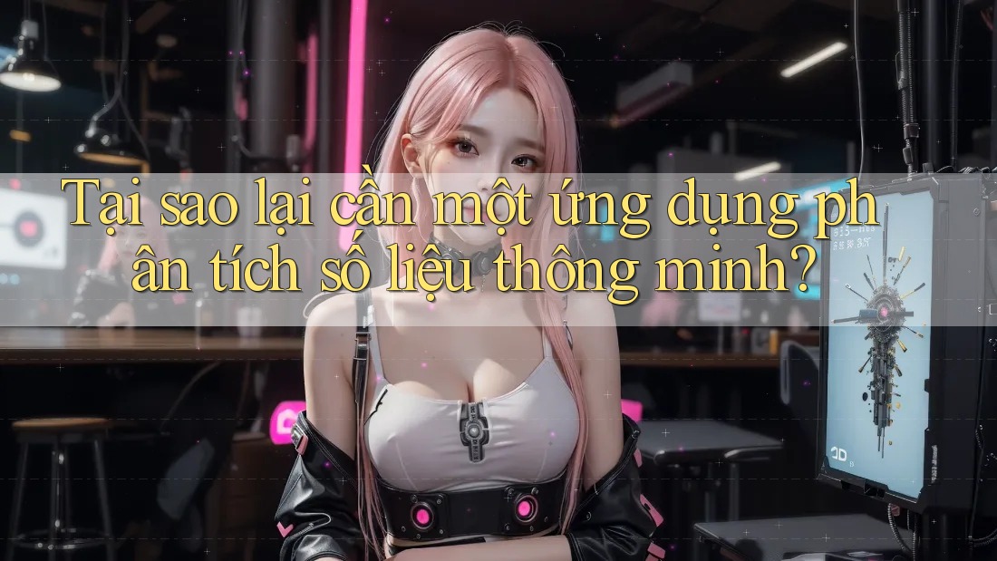 Tại sao lại cần một ứng dụng phân tích số liệu thông minh? Tại sao lại cần một ứng dụng phân tích số liệu thông minh?