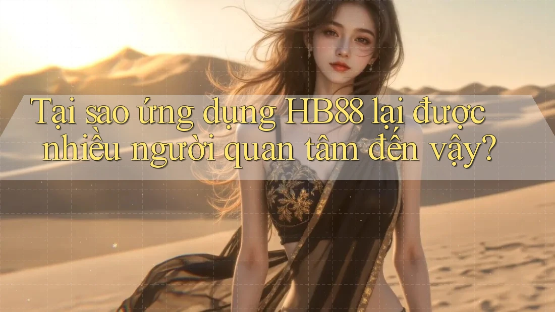 Tại sao ứng dụng HB88 lại được nhiều người quan tâm đến vậy? Tại sao ứng dụng HB88 lại được nhiều người quan tâm đến vậy?