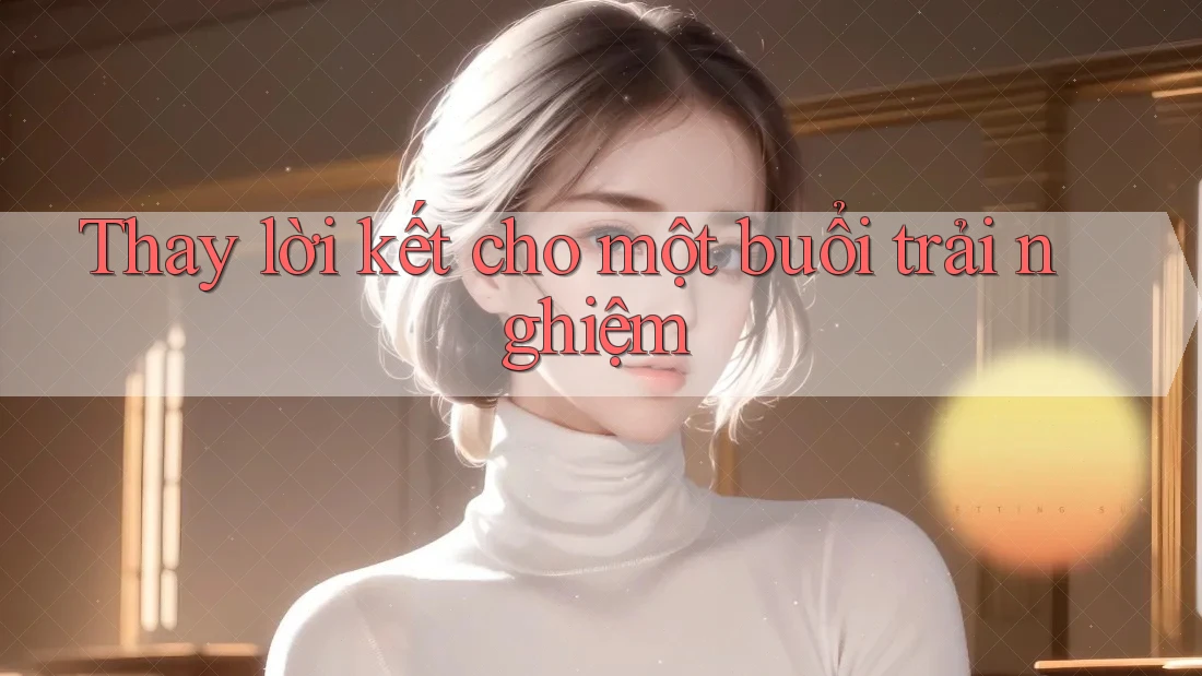 Thay lời kết cho một buổi trải nghiệm
