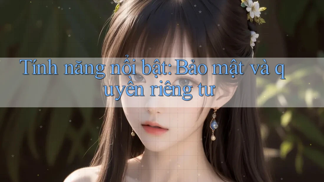 Tính năng nổi bật: bảo mật và quyền riêng tư Tính năng nổi bật: bảo mật và quyền riêng tư