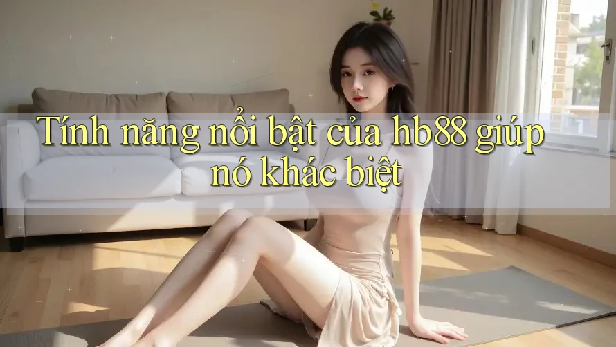 Tính năng nổi bật của hb88 giúp nó khác biệt