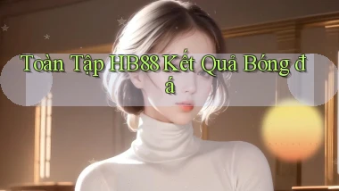 toàn tập hb88 kết quả bóng đá