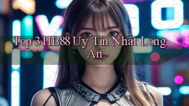 top 3 hb88 uy tín nhất Long An