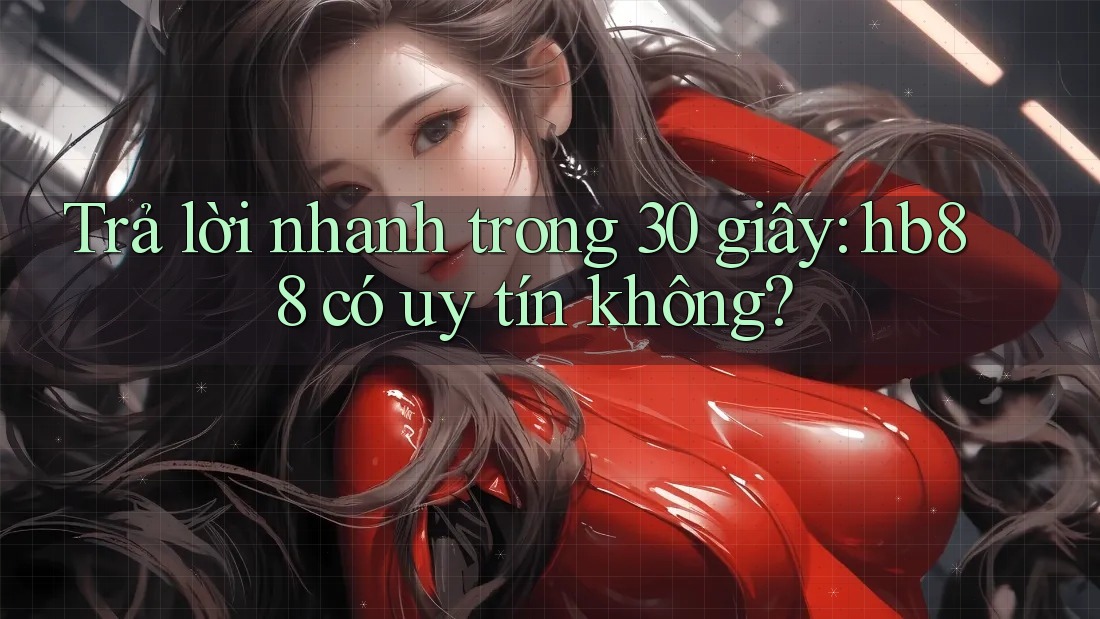 Trả lời nhanh trong 30 giây: hb88 có uy tín không? Trả lời nhanh trong 30 giây: hb88 có uy tín không?