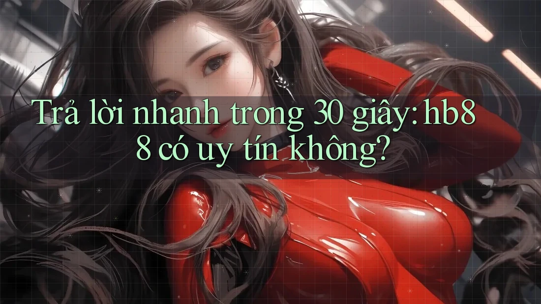 Trả lời nhanh trong 30 giây: hb88 có uy tín không?