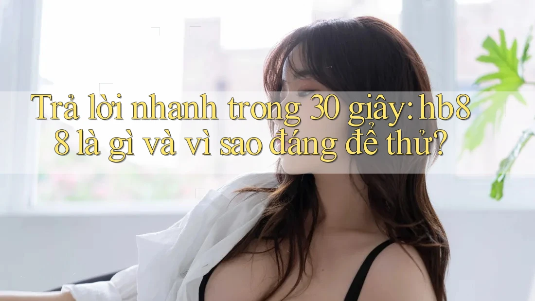 Trả lời nhanh trong 30 giây: hb88 là gì và vì sao đáng để thử?