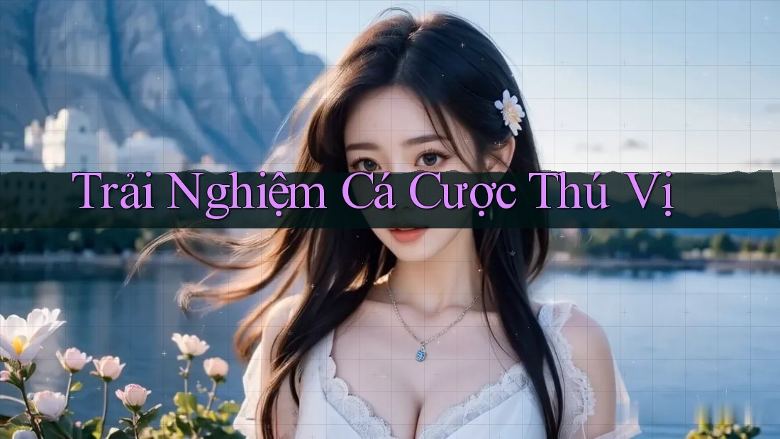 Trải Nghiệm Cá Cược Thú Vị