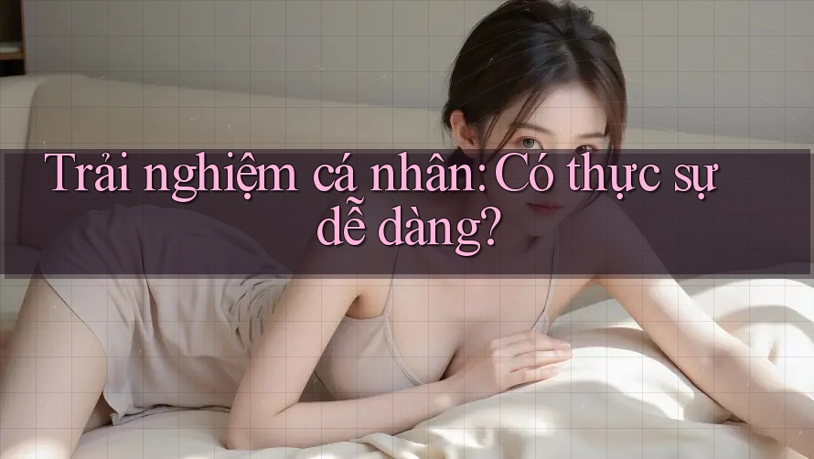 Trải nghiệm cá nhân: Có thực sự dễ dàng? Trải nghiệm cá nhân: Có thực sự dễ dàng?