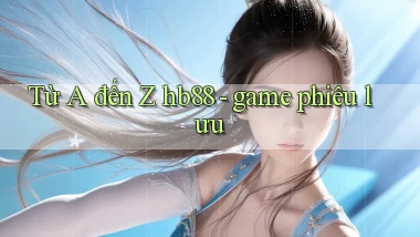 Từ A đến Z hb88   game phiêu lưu