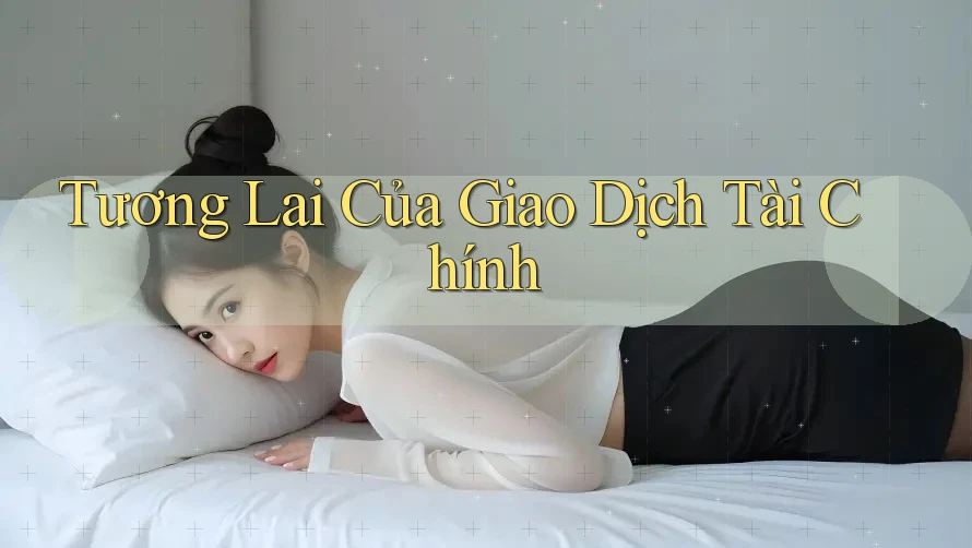 Tương Lai Của Giao Dịch Tài Chính Tương Lai Của Giao Dịch Tài Chính