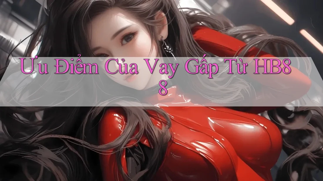 Ưu Điểm Của Vay Gấp Từ HB88 Ưu Điểm Của Vay Gấp Từ HB88