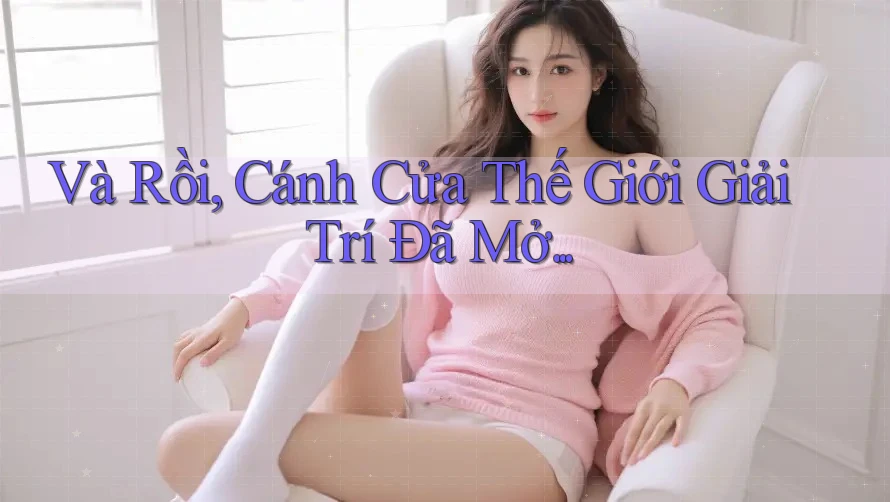 Và Rồi, Cánh Cửa Thế Giới Giải Trí Đã Mở. . . Và Rồi, Cánh Cửa Thế Giới Giải Trí Đã Mở. . .