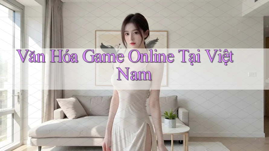 Văn Hóa Game Online Tại Việt Nam Văn Hóa Game Online Tại Việt Nam