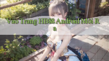 vào trang hb88 android mới ra
