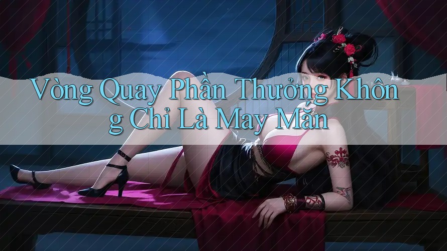 Vòng Quay Phần Thưởng Không Chỉ Là May Mắn Vòng Quay Phần Thưởng Không Chỉ Là May Mắn