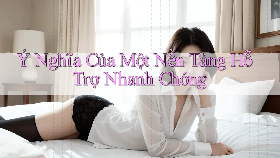 Ý Nghĩa Của Một Nền Tảng Hỗ Trợ Nhanh Chóng Ý Nghĩa Của Một Nền Tảng Hỗ Trợ Nhanh Chóng