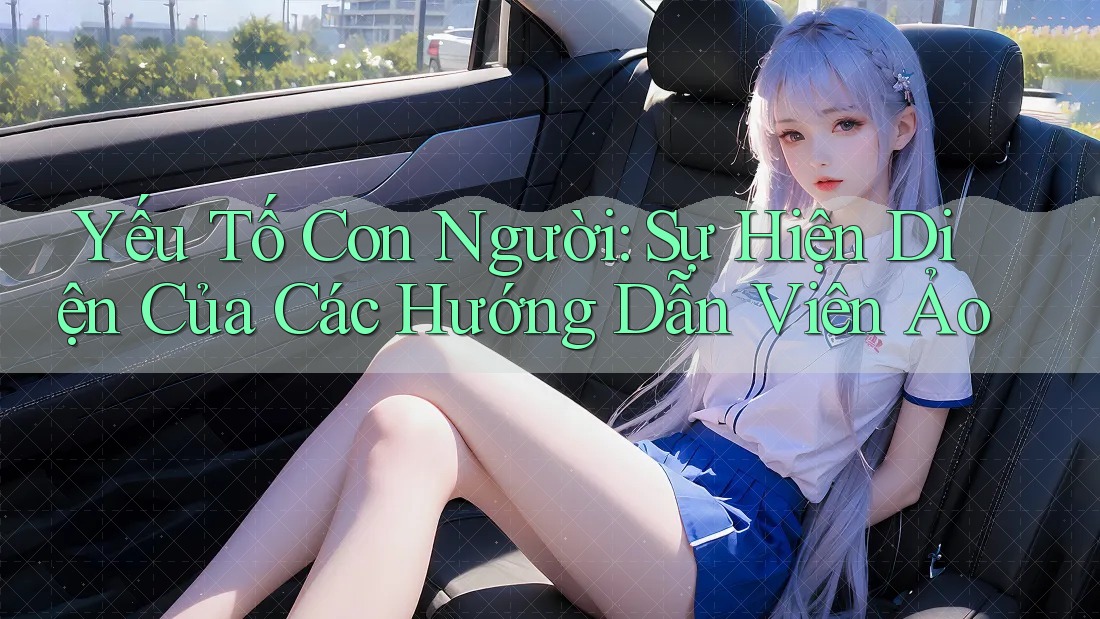 Yếu Tố Con Người: Sự Hiện Diện Của Các Hướng Dẫn Viên Ảo