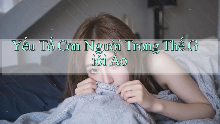 Yếu Tố Con Người Trong Thế Giới Ảo Yếu Tố Con Người Trong Thế Giới Ảo